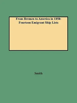 De Brême à l'Amérique en 1850 : Quatorze listes de navires d'émigrants - From Bremen to America in 1850: Fourteen Emigrant Ship Lists