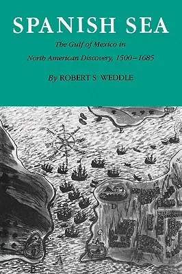 La mer espagnole : Le golfe du Mexique dans la découverte de l'Amérique du Nord 1500-1685 - Spanish Sea: The Gulf of Mexico in North America Discovery 1500-1685