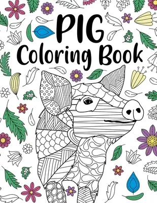 Pig Coloring Book : Livre de coloriage pour adultes, cadeaux pour les amoureux des cochons, pages de coloriage de mandalas floraux, livre de coloriage d'animaux, livre de coloriage de citations amusantes. - Pig Coloring Book: Adult Coloring Book, Pig Lover Gifts, Floral Mandala Coloring Pages, Animal Coloring Book, Funny Quotes Coloring Book