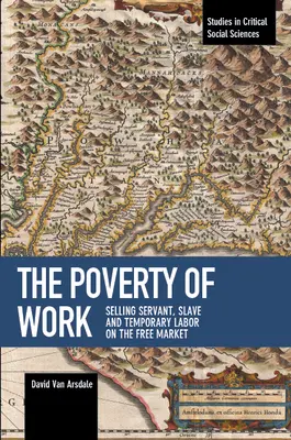 La pauvreté du travail : La vente de serviteurs, d'esclaves et de travailleurs temporaires sur le marché libre - The Poverty of Work: Selling Servant, Slave and Temporary Labor on the Free Market