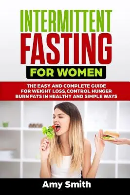 Le jeûne intermittent pour les femmes : Le guide facile et complet pour perdre du poids, contrôler la faim, brûler les graisses de manière saine et simple - Intermittent Fasting for Women: The Easy and Complete Guide for Weight Loss, Control Hunger, Burn Fats in Healthy and Simple Ways