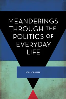 Les méandres de la politique au quotidien - Meanderings Through the Politics of Everyday Life