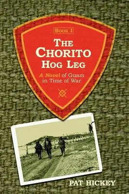 The Chorito Hog Leg, Book 1 : A Novel of Guam in Time of War (La patte de porc de Chorito, livre 1 : un roman sur Guam en temps de guerre) - The Chorito Hog Leg, Book 1: A Novel of Guam in Time of War