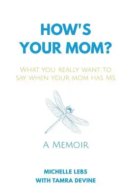 Ce que vous voulez vraiment dire quand votre mère a la SEP - How's Your Mom?: What You Really Want to Say When Your Mom Has MS