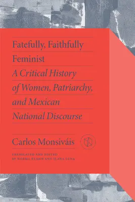 Fatefully, Faithfully Feminist : Une histoire critique des femmes, du patriarcat et du discours national mexicain - Fatefully, Faithfully Feminist: A Critical History of Women, Patriarchy, and Mexican National Discourse