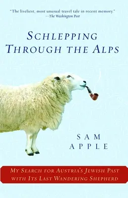 Schlepping à travers les Alpes : Ma recherche du passé juif de l'Autriche avec son dernier berger errant - Schlepping Through the Alps: My Search for Austria's Jewish Past with Its Last Wandering Shepherd