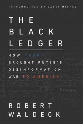 Le grand livre noir : Comment Trump a amené la guerre de désinformation de Poutine en Amérique - The Black Ledger: How Trump Brought Putin's Disinformation War to America