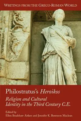 L'Héroïkos de Philostrate : Religion et identité culturelle au troisième siècle de l'ère chrétienne - Philostratus's Heroikos: Religion and Cultural Identity in the Third Century C. E.