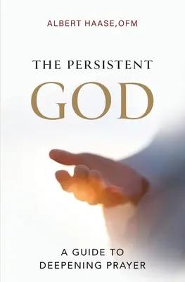 Le Dieu persistant : Un guide pour approfondir la prière - The Persistent God: A Guide to Deepening Prayer