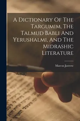 Dictionnaire des Targumim, du Talmud Babli et Yerushalmi, et de la littérature midrashique - A Dictionary Of The Targumim, The Talmud Babli And Yerushalmi, And The Midrashic Literature