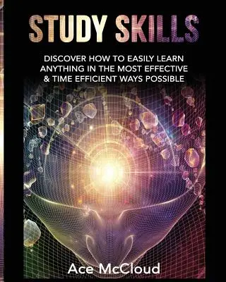 Les techniques d'étude : Découvrez comment apprendre facilement n'importe quoi de la manière la plus efficace et la plus rapide possible. - Study Skills: Discover How To Easily Learn Anything In The Most Effective & Time Efficient Ways Possible