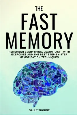 La Mémoire Rapide : Se souvenir de tout, apprendre vite - Avec des exercices et les meilleures techniques de mémorisation pas à pas - The Fast Memory: Remember Everything, Learn Fast - With Exercises and the Best Step-By-Step Memorization Techniques