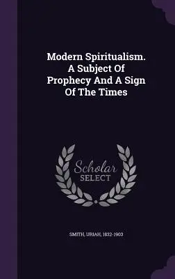 Le spiritualisme moderne. Un sujet de prophétie et un signe des temps - Modern Spiritualism. A Subject Of Prophecy And A Sign Of The Times