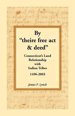 By Theire Free ACT & Deed : Les relations foncières entre le Connecticut et les tribus indiennes, 1496-2003 - By Theire Free ACT & Deed: Connecticut's Land Relationship with Indian Tribes, 1496-2003
