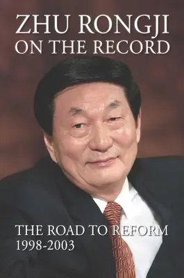 Zhu Rongji dans le dossier : La voie de la réforme : 1998-2003 - Zhu Rongji on the Record: The Road to Reform: 1998-2003