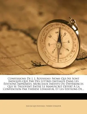 Confessions de J. J. Rousseau : Noms Qui Ne Sont Indiques Que Par Des Lettres Initiales Dans Les Editions Imprimees. Morceaux Inedits Ou Differences Q - Confessions de J. J. Rousseau: Noms Qui Ne Sont Indiques Que Par Des Lettres Initiales Dans Les Editions Imprimees. Morceaux Inedits Ou Differences Q