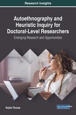 Autoethnographie et enquête heuristique pour les chercheurs de niveau doctoral : Recherche émergente et opportunités - Autoethnography and Heuristic Inquiry for Doctoral-Level Researchers: Emerging Research and Opportunities