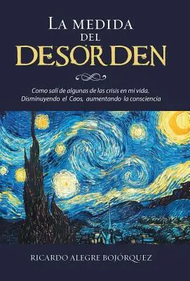 La medida del desorden : Pour sortir de certaines crises de ma vie. Disminuyendo el Caos, aumentando la consciencia - La medida del desorden: Como sal de algunas de las crisis en mi vida. Disminuyendo el Caos, aumentando la consciencia