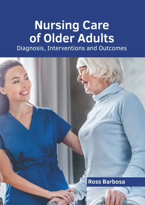 Soins infirmiers aux personnes âgées : Diagnostic, interventions et résultats - Nursing Care of Older Adults: Diagnosis, Interventions and Outcomes