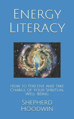 Maîtrise de l'énergie : comment percevoir et prendre en charge votre bien-être spirituel - Energy Literacy: How to Perceive and Take Charge of Your Spiritual Well-Being