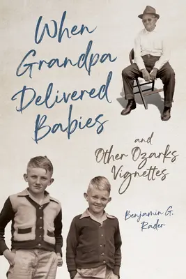 Quand grand-père livrait des bébés et autres anecdotes des Ozarks - When Grandpa Delivered Babies and Other Ozarks Vignettes