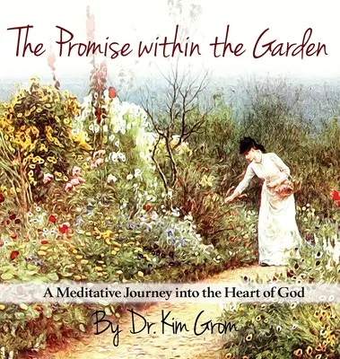 La promesse dans le jardin : Un voyage méditatif au cœur de Dieu - The Promise Within The Garden: A Meditative Journey into the Heart of God