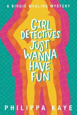 Les filles détectives veulent juste s'amuser : Un mystère de Birdie Mealing - Girl Detectives Just Wanna Have Fun: A Birdie Mealing Mystery