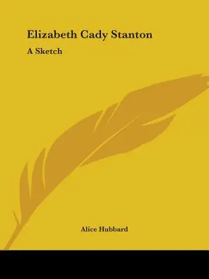 Elizabeth Cady Stanton : Une esquisse - Elizabeth Cady Stanton: A Sketch