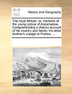Le Royal Africain : Ou, Mémoires du jeune prince d'Annamaboe. Comprenant un compte rendu détaillé de son pays et de sa famille, de son frère aîné et de sa famille. - The Royal African: Or, Memoirs of the Young Prince of Annamaboe. Comprehending a Distinct Account of His Country and Family; His Elder Br