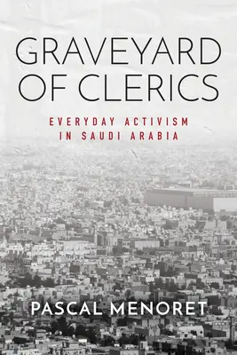 Le cimetière des clercs : L'activisme au quotidien en Arabie Saoudite - Graveyard of Clerics: Everyday Activism in Saudi Arabia