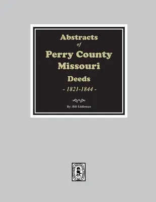 Abstracts of Perry County, Missouri Deeds, 1821-1844 (en anglais) - Abstracts of Perry County, Missouri Deeds, 1821-1844