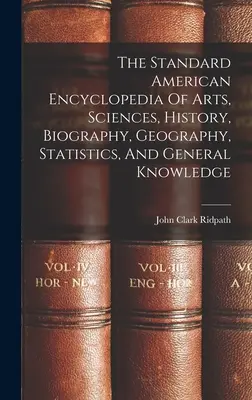 L'encyclopédie américaine standard des arts, des sciences, de l'histoire, de la biographie, de la géographie, des statistiques et des connaissances générales - The Standard American Encyclopedia Of Arts, Sciences, History, Biography, Geography, Statistics, And General Knowledge