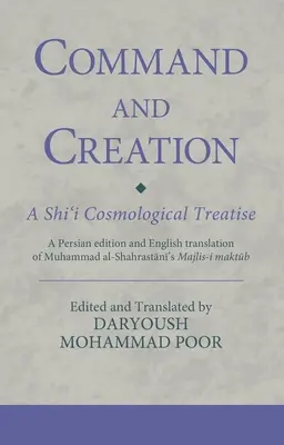 Commandement et création : Un traité cosmologique chiite : Une édition persane et une traduction anglaise du Majlis-i maktub de Muhammad al-Shahrastani. - Command and Creation: A Shi'i Cosmological Treatise: A Persian edition and English translation of Muhammad al-Shahrastani's Majlis-i maktub