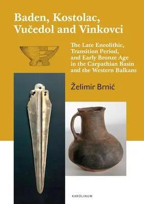 Baden, Kostolac, Vucedol et Vinkovci : l'énéolithique tardif, la période de transition et l'âge du bronze précoce dans le bassin des Carpates et les Balkans occidentaux - Baden, Kostolac, Vucedol and Vinkovci: The Late Eneolithic, Transition Period, and Early Bronze Age in the Carpathian Basin and the Western Balkans