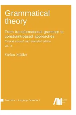 Théorie grammaticale : De la grammaire transformationnelle aux approches basées sur les contraintes. Deuxième édition révisée et augmentée. Vol. II. - Grammatical theory: From transformational grammar to constraint-based approaches. Second revised and extended edition. Vol. II.