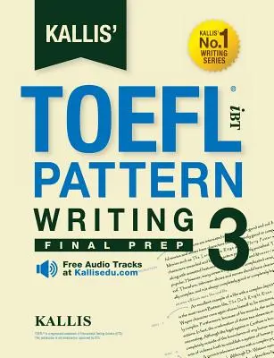 Kallis' TOEFL iBT Pattern Writing 3 : Final Prep - Kallis' TOEFL iBT Pattern Writing 3: Final Prep