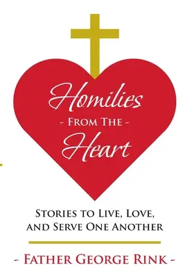 Homélies du cœur : Des histoires pour vivre, s'aimer et se servir les uns les autres - Homilies From The Heart: Stories to Live, Love, and Serve One Another