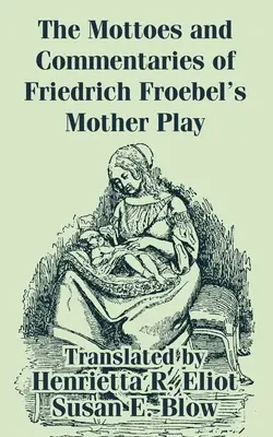 Les devises et commentaires de la pièce de théâtre de la mère de Friedrich Froebel - The Mottoes and Commentaries of Friedrich Froebel's Mother Play