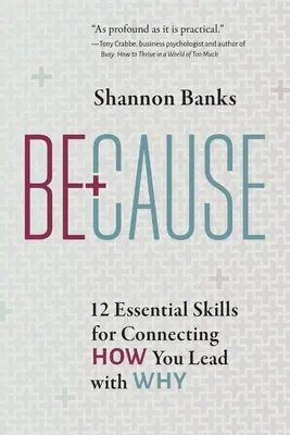 Parce que : 12 compétences essentielles pour faire le lien entre votre façon de diriger et votre raison d'être - Because: 12 Essential Skills for Connecting How You Lead with Why