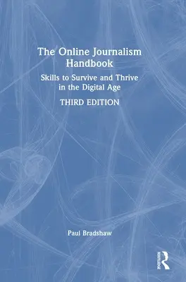 Le manuel du journalisme en ligne : Des compétences pour survivre et prospérer à l'ère numérique - The Online Journalism Handbook: Skills to Survive and Thrive in the Digital Age