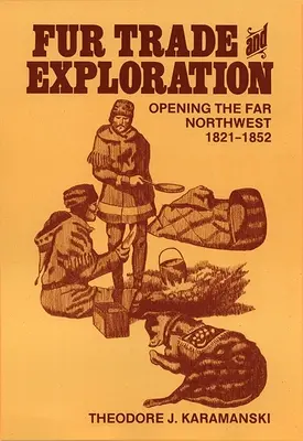 Commerce des fourrures et exploration : L'ouverture du Grand Nord-Ouest 1821-1852 - Fur Trade and Exploration: Opening the Far Northwest 1821-1852