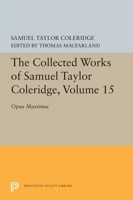 Œuvres complètes de Samuel Taylor Coleridge, Volume 15 : Opus Maximum - The Collected Works of Samuel Taylor Coleridge, Volume 15: Opus Maximum