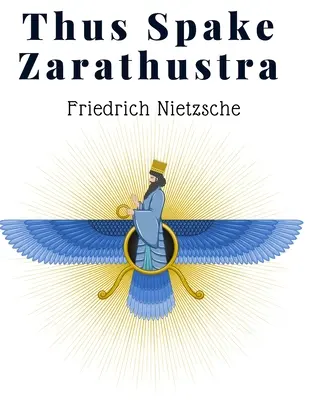 Ainsi parlait Zarathoustra : Un livre pour tous et personne - Une philosophie radicale pour les temps modernes - Thus Spake Zarathustra: A Book For All And None - A Radical Philosophy for Modern Times