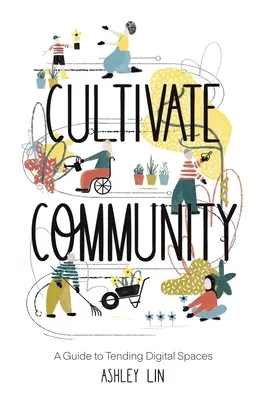 Cultiver la communauté : Un guide pour entretenir les espaces numériques - Cultivate Community: A Guide to Tending Digital Spaces