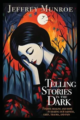 Raconter des histoires dans l'obscurité : trouver la guérison et l'espoir dans le partage de notre tristesse, de notre chagrin, de notre traumatisme et de notre douleur - Telling Stories in the Dark: Finding healing and hope in sharing our sadness, grief, trauma, and pain