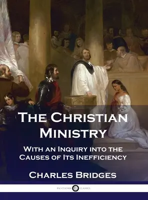 Le ministère chrétien : Avec une enquête sur les causes de son inefficacité - The Christian Ministry: With an Inquiry into the Causes of Its Inefficiency