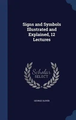 Signes et symboles illustrés et expliqués, 12 conférences - Signs and Symbols Illustrated and Explained, 12 Lectures