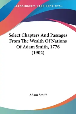 Sélection de chapitres et de passages de La richesse des nations d'Adam Smith, 1776 (1902) - Select Chapters And Passages From The Wealth Of Nations Of Adam Smith, 1776 (1902)