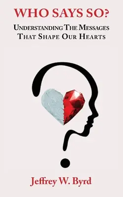 Qui l'a dit ? Comprendre les messages qui façonnent nos cœurs - Who Says So?: Understanding The Messages That Shape Our Hearts