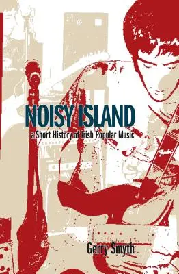 Noisy Island : Une histoire critique de la musique rock irlandaise - Noisy Island: A Critical History of Irish Rock Music